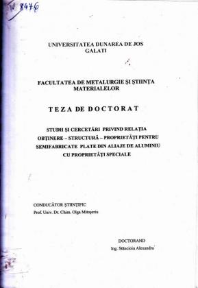 Cover for Studii şi cercetări privind relaţia obţinere - structură – proprietăți a semifabricatelor din aliaje de aluminiu cu proprietăţi speciale: teză de doctorat